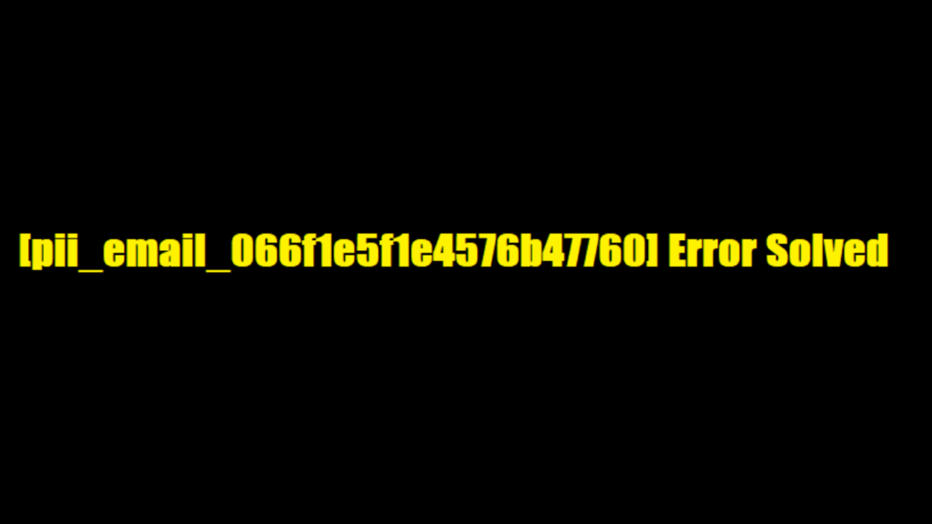 Error [Pii_email_066f1e5f1e4576b47760] error