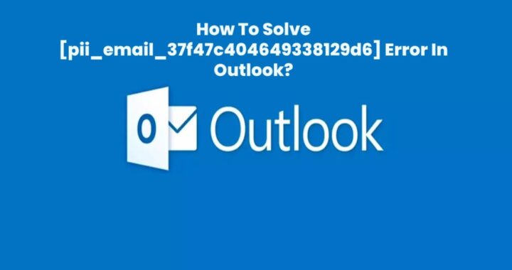 How To Fix Error [pii_email_37f47c404649338129d6][Solved]